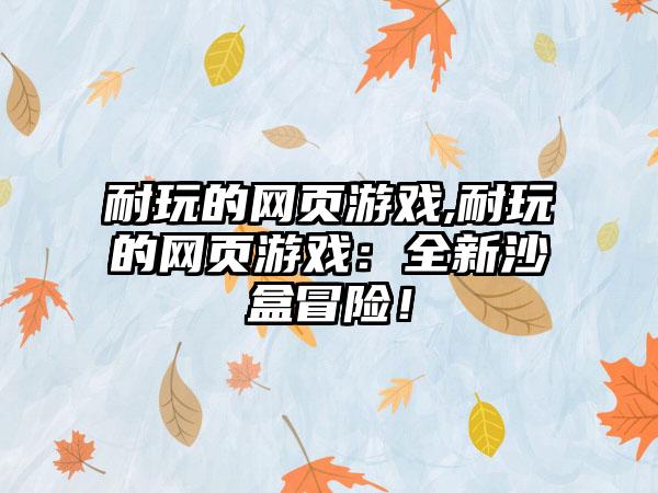 耐玩的网页游戏,耐玩的网页游戏：全新沙盒冒险！