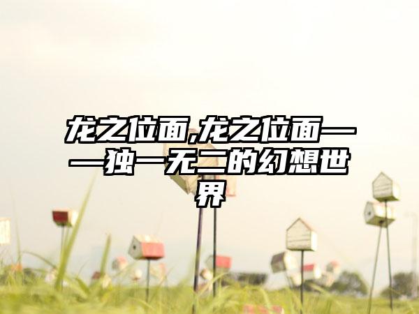 龙之位面,龙之位面——独一无二的幻想世界