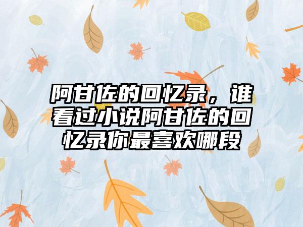 阿甘佐的回忆录，谁看过小说阿甘佐的回忆录你最喜欢哪段
