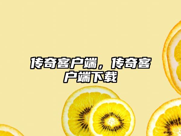 传奇客户端，传奇客户端下载