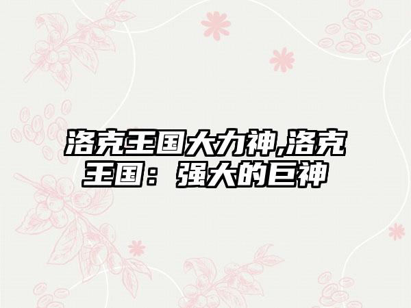 洛克王国大力神,洛克王国：强大的巨神