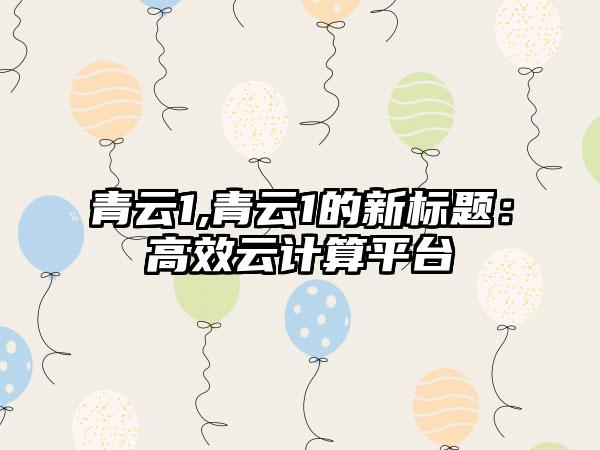 青云1,青云1的新标题：高效云计算平台