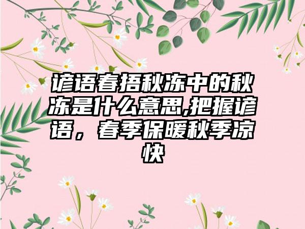 谚语春捂秋冻中的秋冻是什么意思,把握谚语，春季保暖秋季凉快