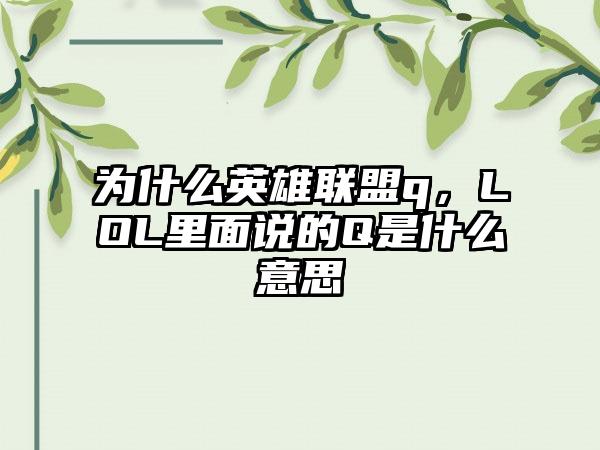 为什么英雄联盟q，LOL里面说的Q是什么意思