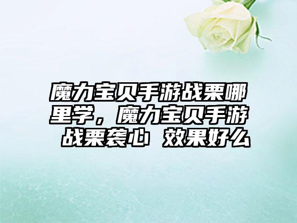 魔力宝贝手游战栗哪里学，魔力宝贝手游 战栗袭心 效果好么