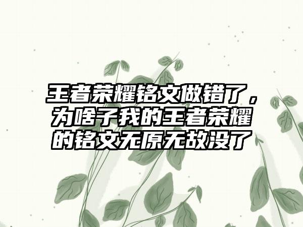 王者荣耀铭文做错了，为啥子我的王者荣耀的铭文无原无故没了