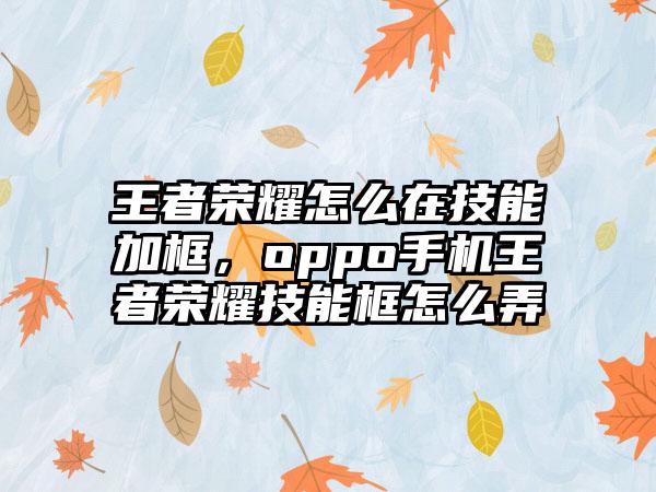 王者荣耀怎么在技能加框，oppo手机王者荣耀技能框怎么弄