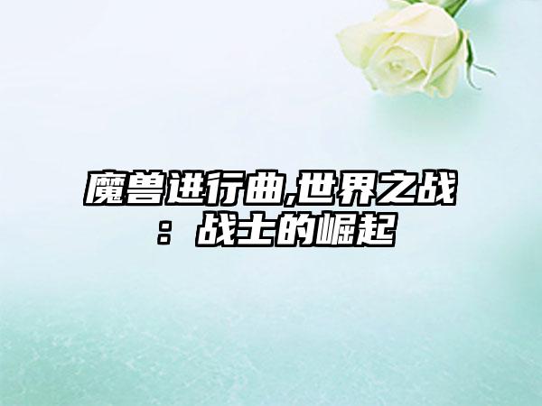 魔兽进行曲,世界之战：战士的崛起
