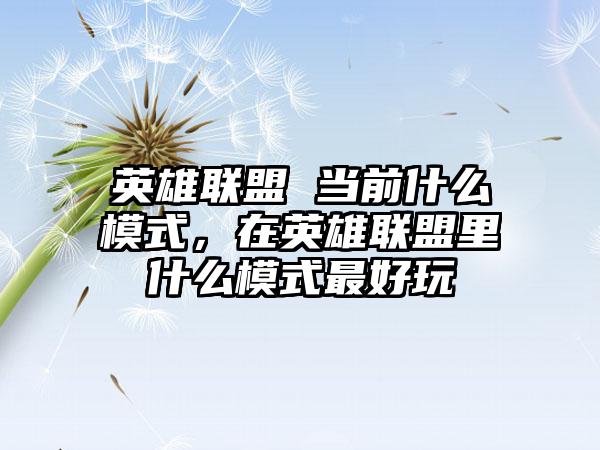 英雄联盟 当前什么模式，在英雄联盟里什么模式最好玩