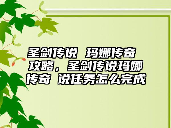 圣剑传说 玛娜传奇 攻略，圣剑传说玛娜传奇伝说任务怎么完成