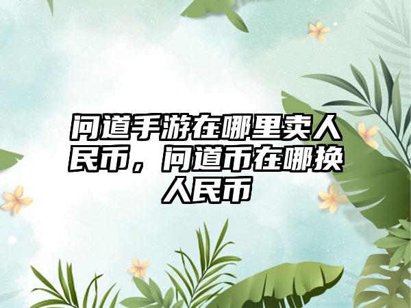 问道手游在哪里卖人民币，问道币在哪换人民币
