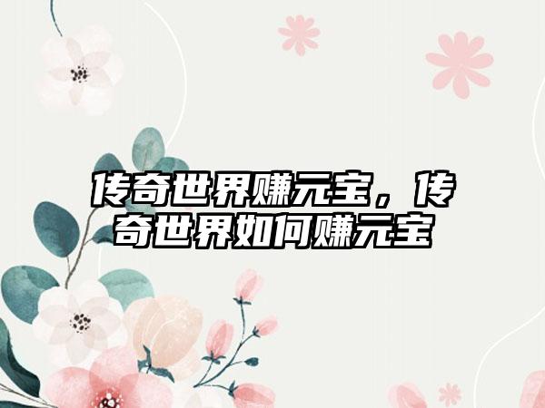 传奇世界赚元宝，传奇世界如何赚元宝