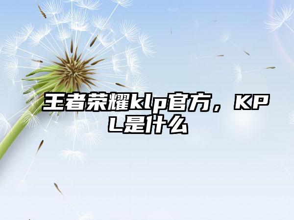 王者荣耀klp官方，KPL是什么