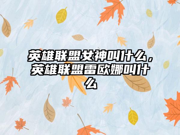 英雄联盟女神叫什么，英雄联盟雷欧娜叫什么