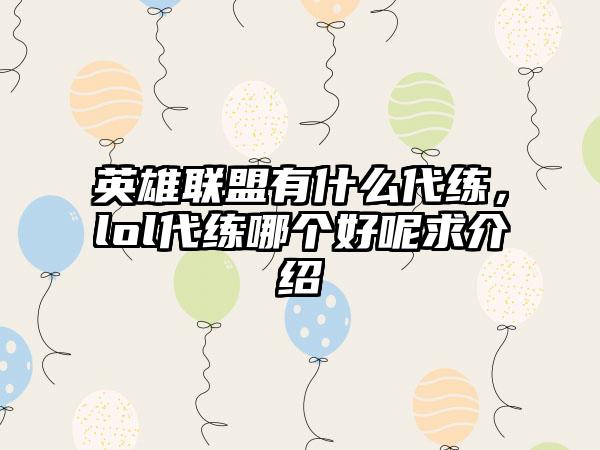 英雄联盟有什么代练，lol代练哪个好呢求介绍