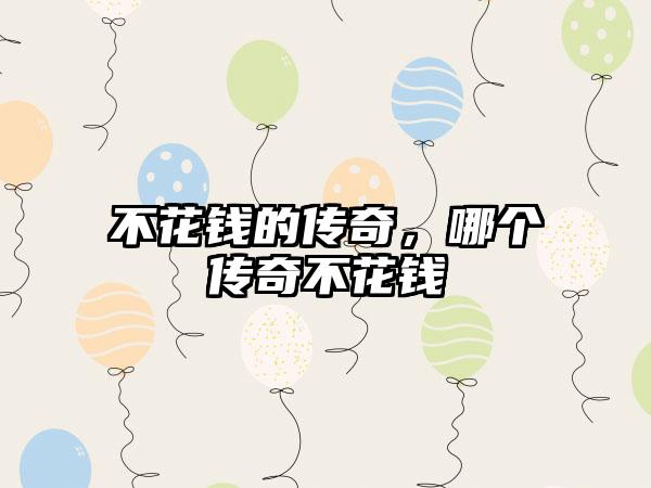 不花钱的传奇，哪个传奇不花钱