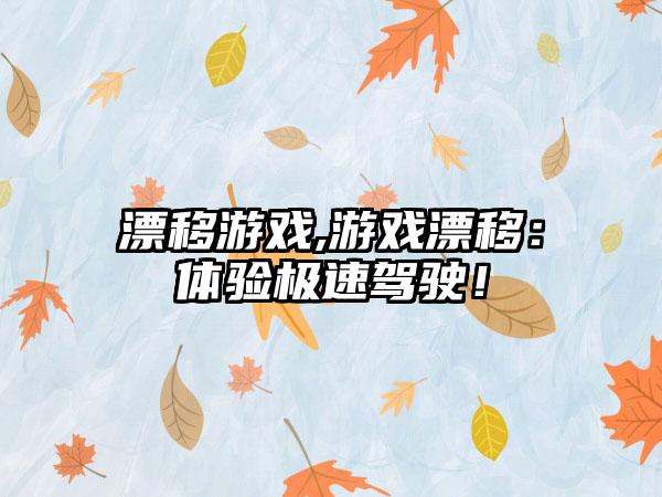 漂移游戏,游戏漂移：体验极速驾驶！
