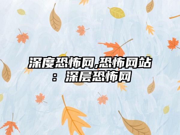深度恐怖网,恐怖网站：深层恐怖网