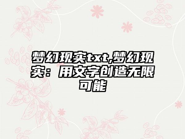 梦幻现实txt,梦幻现实：用文字创造无限可能