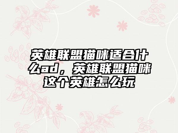 英雄联盟猫咪适合什么ad，英雄联盟猫咪这个英雄怎么玩