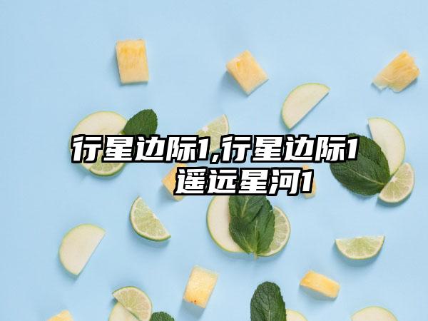 行星边际1,行星边际1 → 遥远星河1