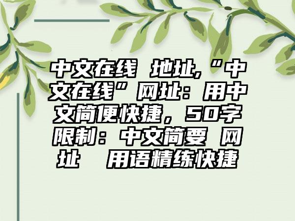 中文在线 地址,“中文在线”网址：用中文简便快捷，50字限制：中文简要 网址  用语精练快捷
