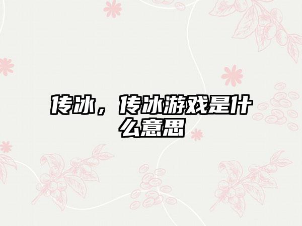 传冰，传冰游戏是什么意思