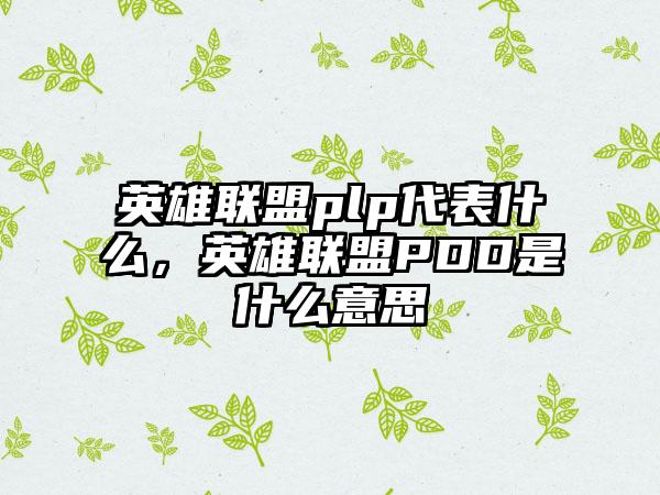 英雄联盟plp代表什么，英雄联盟PDD是什么意思