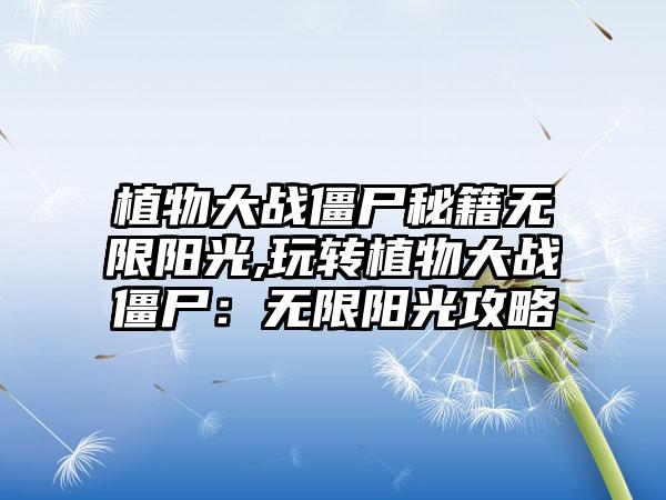 植物大战僵尸秘籍无限阳光,玩转植物大战僵尸：无限阳光攻略