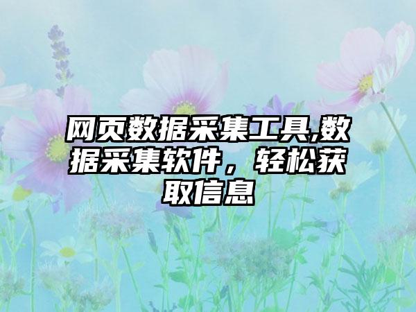 网页数据采集工具,数据采集软件，轻松获取信息