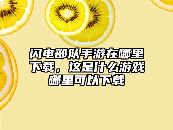 闪电部队手游在哪里下载，这是什么游戏哪里可以下载