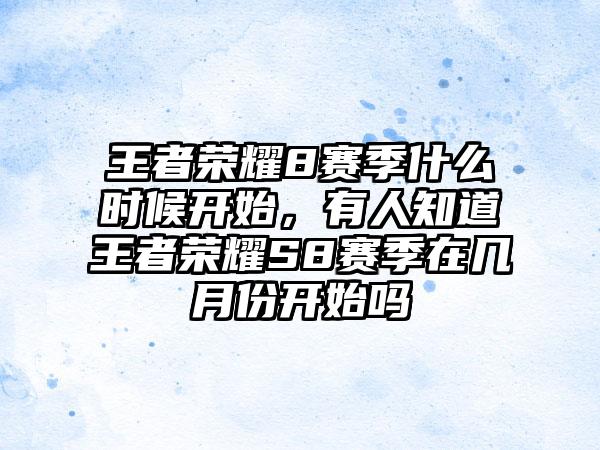 王者荣耀8赛季什么时候开始，有人知道王者荣耀S8赛季在几月份开始吗