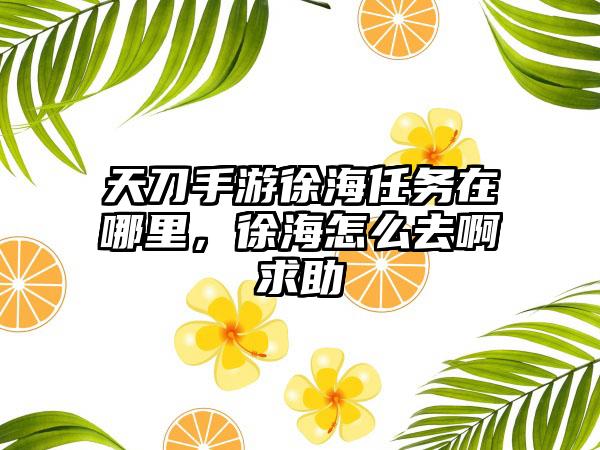 天刀手游徐海任务在哪里，徐海怎么去啊求助