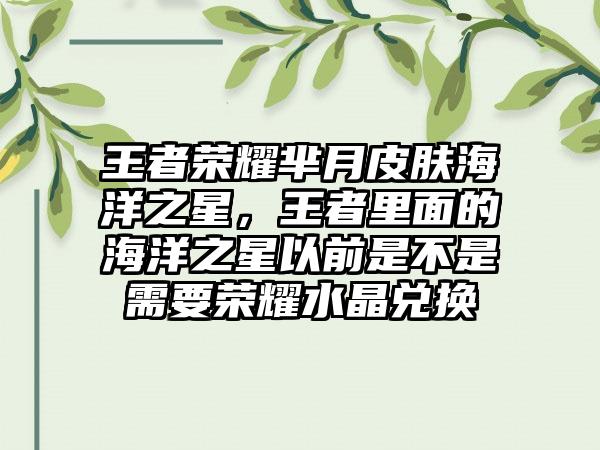 王者荣耀芈月皮肤海洋之星，王者里面的海洋之星以前是不是需要荣耀水晶兑换