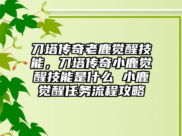 刀塔传奇老鹿觉醒技能，刀塔传奇小鹿觉醒技能是什么 小鹿觉醒任务流程攻略