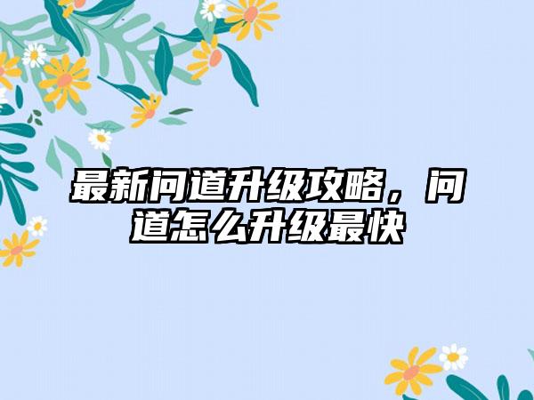 最新问道升级攻略，问道怎么升级最快