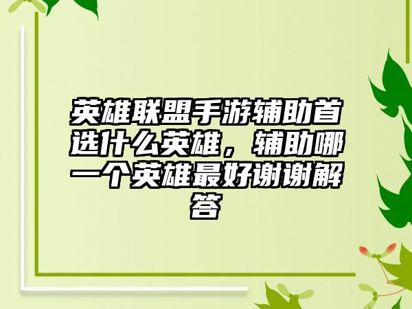 英雄联盟手游辅助首选什么英雄，辅助哪一个英雄最好谢谢解答