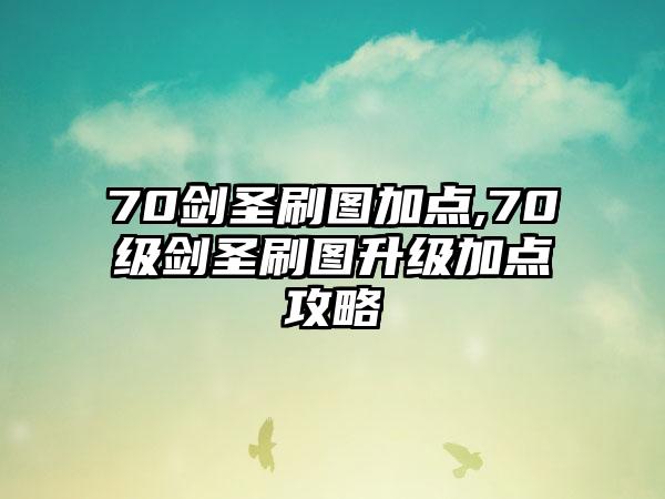 70剑圣刷图加点,70级剑圣刷图升级加点攻略