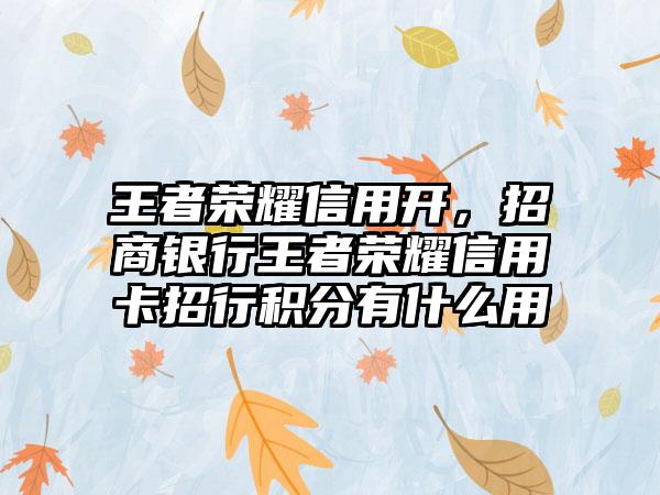 王者荣耀信用开，招商银行王者荣耀信用卡招行积分有什么用