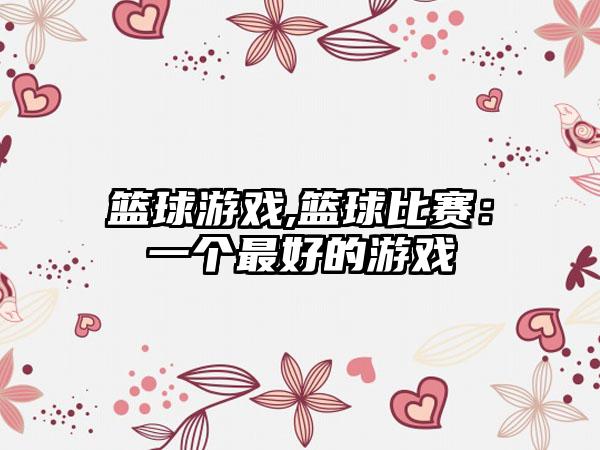 篮球游戏,篮球比赛：一个最好的游戏