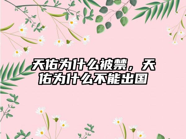 天佑为什么被禁，天佑为什么不能出国