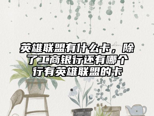 英雄联盟有什么卡，除了工商银行还有哪个行有英雄联盟的卡