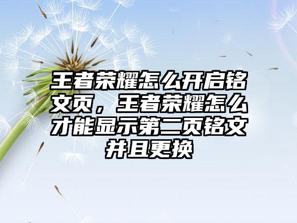 王者荣耀怎么开启铭文页，王者荣耀怎么才能显示第二页铭文并且更换