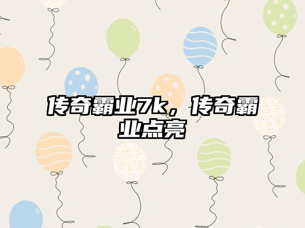 传奇霸业7k，传奇霸业点亮