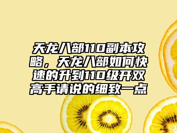 天龙八部110副本攻略，天龙八部如何快速的升到110级开双高手请说的细致一点