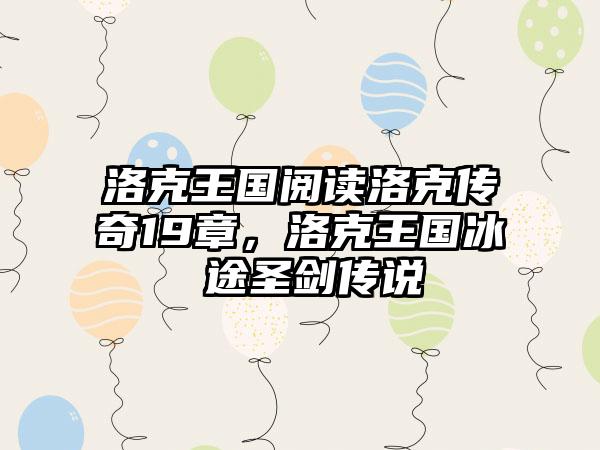 洛克王国阅读洛克传奇19章，洛克王国冰 途圣剑传说