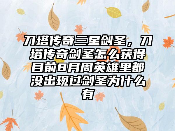刀塔传奇三星剑圣，刀塔传奇剑圣怎么获得目前8月周英雄里都没出现过剑圣为什么有