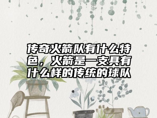 传奇火箭队有什么特色，火箭是一支具有什么样的传统的球队