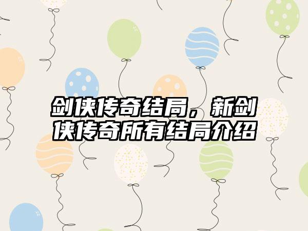 剑侠传奇结局，新剑侠传奇所有结局介绍