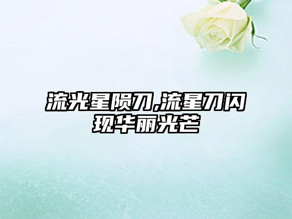 流光星陨刀,流星刀闪现华丽光芒